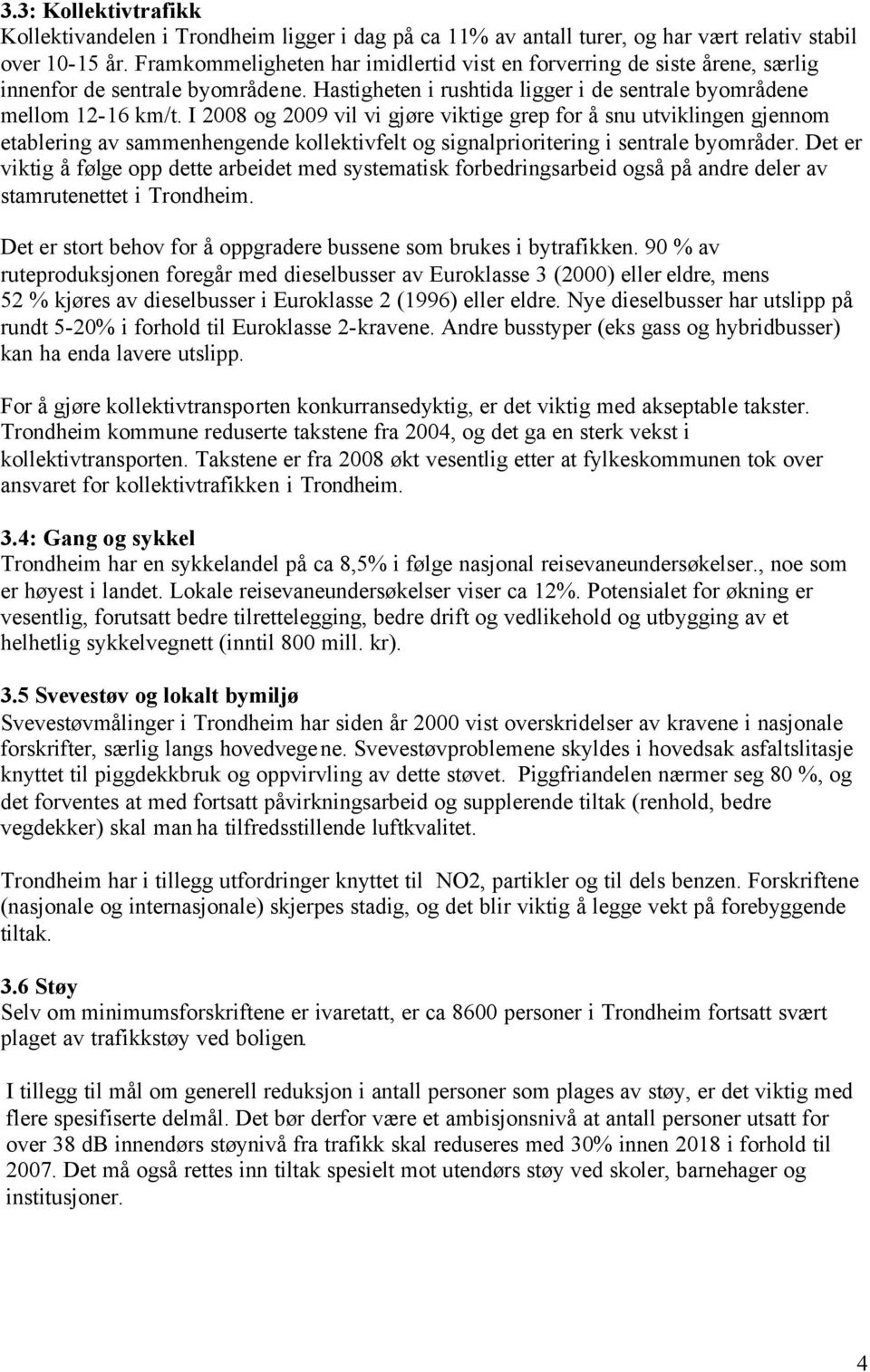 I 2008 og 2009 vil vi gjøre viktige grep for å snu utviklingen gjennom etablering av sammenhengende kollektivfelt og signalprioritering i sentrale byområder.