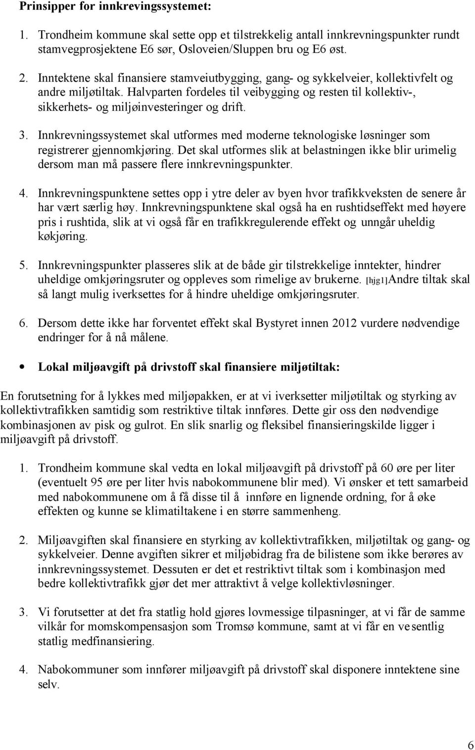 Halvparten fordeles til veibygging og resten til kollektiv-, sikkerhets- og miljøinvesteringer og drift. 3.