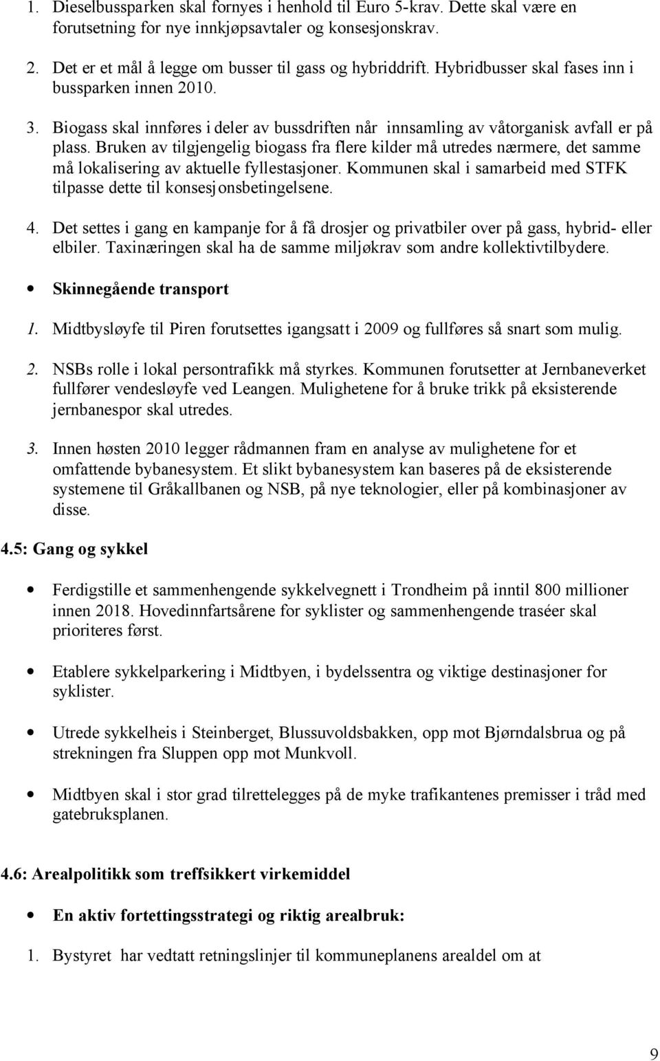 Bruken av tilgjengelig biogass fra flere kilder må utredes nærmere, det samme må lokalisering av aktuelle fyllestasjoner. Kommunen skal i samarbeid med STFK tilpasse dette til konsesjonsbetingelsene.