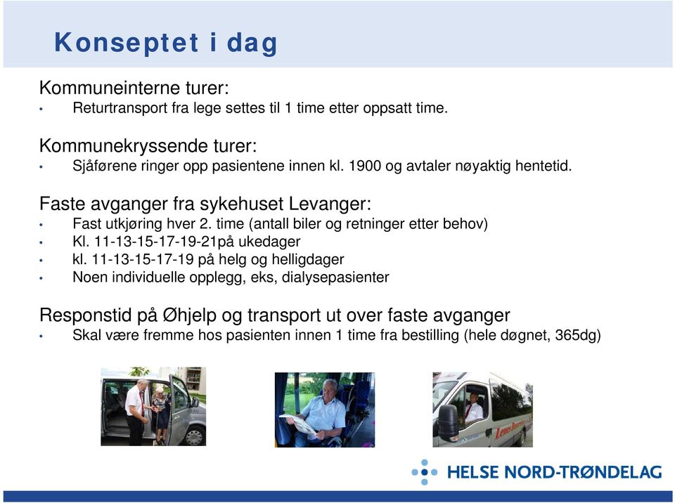 Faste avganger fra sykehuset Levanger: Fast utkjøring hver 2. time (antall biler og retninger etter behov) Kl. 11-13-15-17-19-21på ukedager kl.