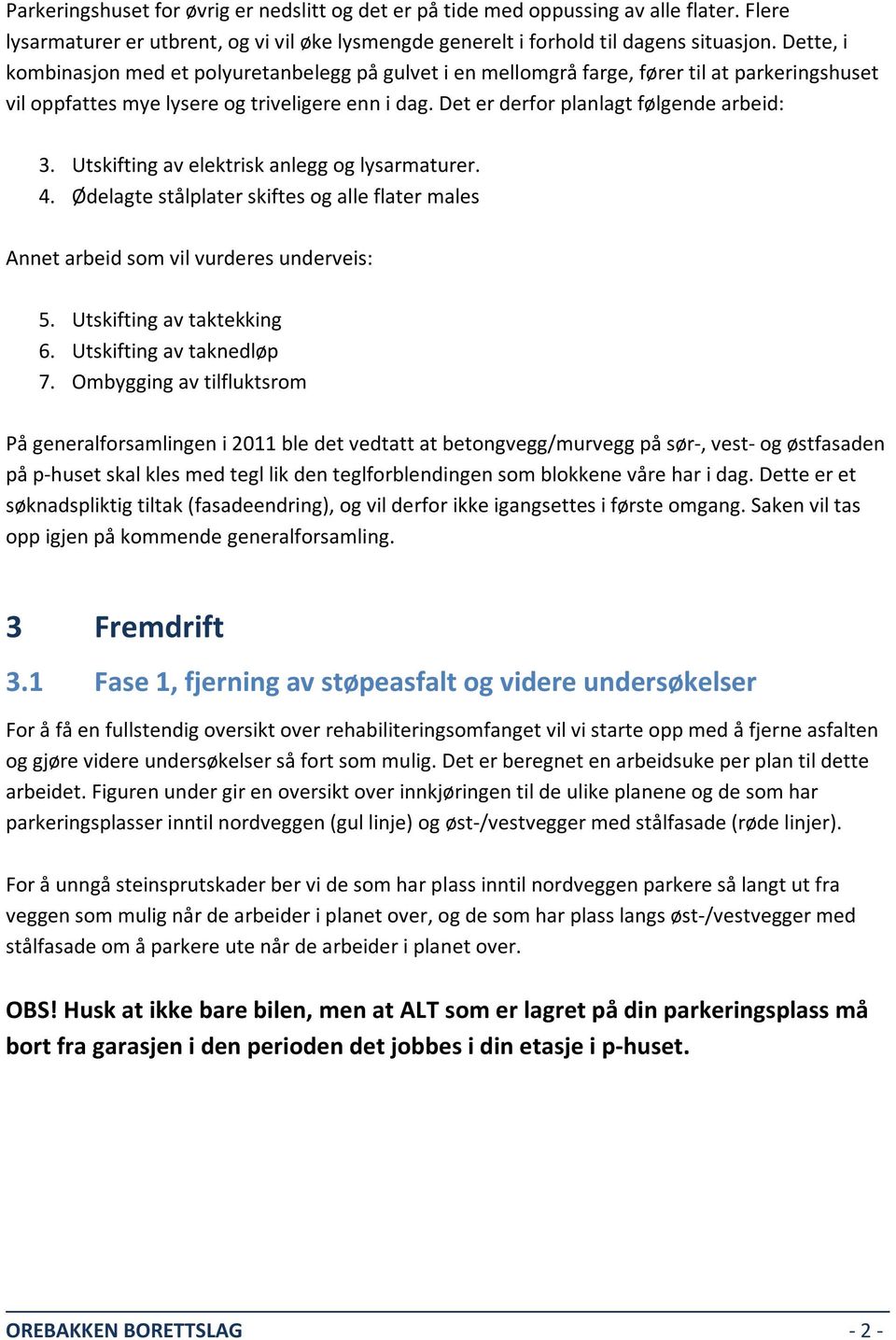 Utskifting av elektrisk anlegg og lysarmaturer. 4. Ødelagte stålplater skiftes og alle flater males Annet arbeid som vil vurderes underveis: 5. Utskifting av taktekking 6. Utskifting av taknedløp 7.