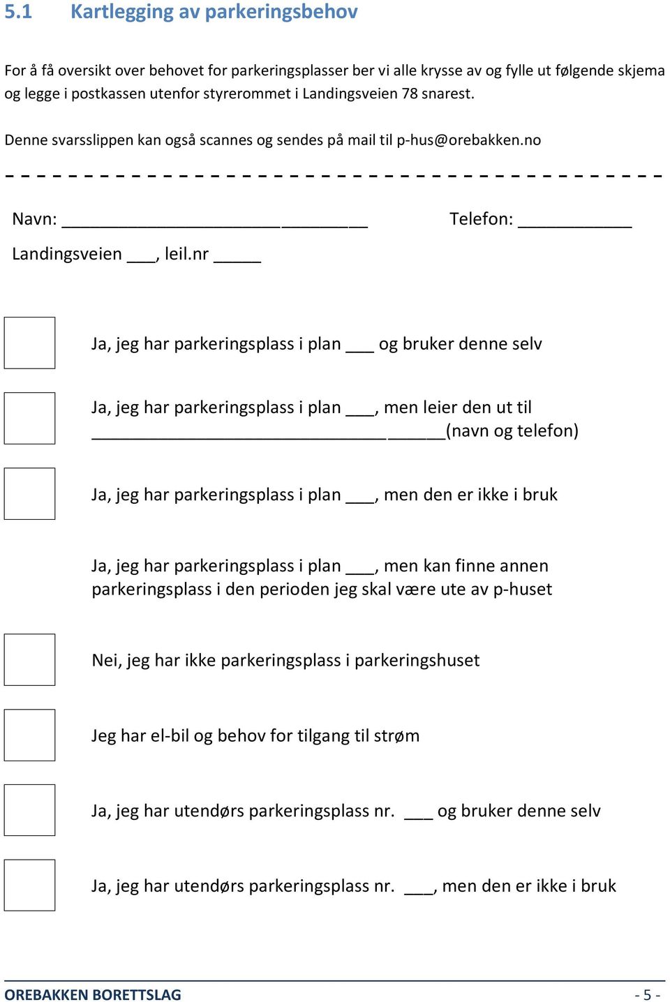 nr Telefon: Ja, jeg har parkeringsplass i plan og bruker denne selv Ja, jeg har parkeringsplass i plan, men leier den ut til (navn og telefon) Ja, jeg har parkeringsplass i plan, men den er ikke i