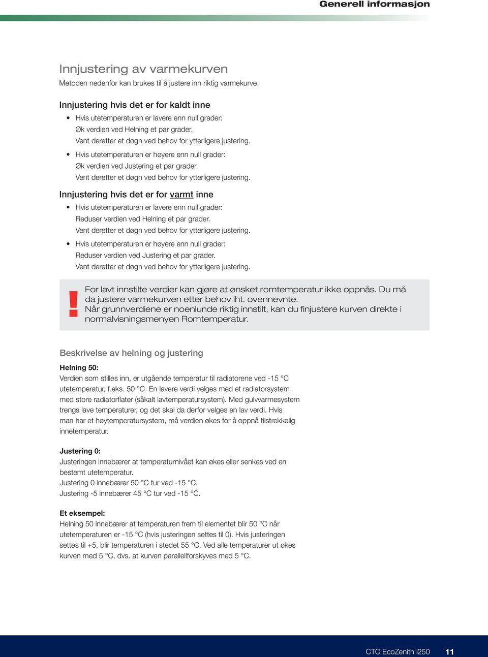 Hvis utetemperaturen er høyere enn null grader: Øk verdien ved Justering et par grader. Vent deretter et døgn ved behov for ytterligere justering.