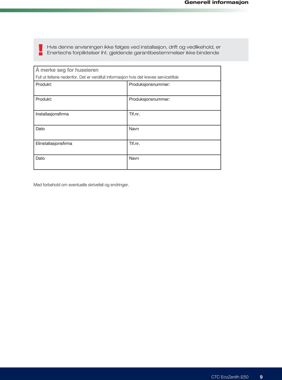 gjeldende garantibestemmelser ikke bindende Å merke seg for huseieren Fyll ut feltene nedenfor.