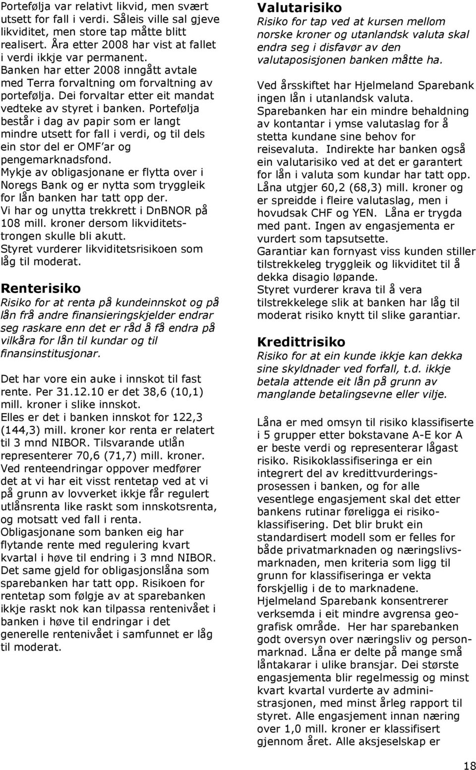 Dei forvaltar etter eit mandat vedteke av styret i banken. Portefølja består i dag av papir som er langt mindre utsett for fall i verdi, og til dels ein stor del er OMF ar og pengemarknadsfond.