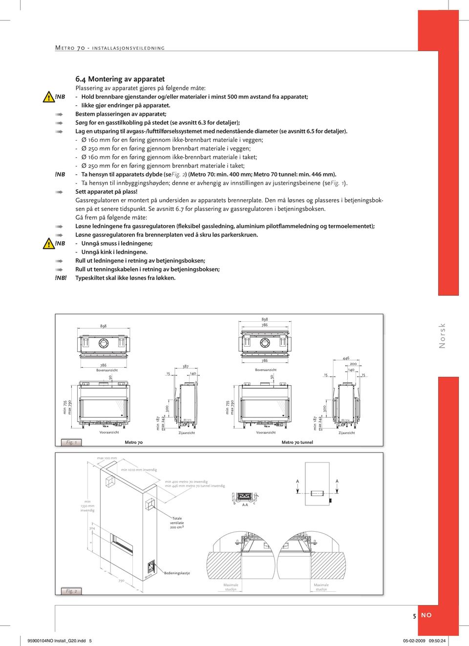 Bestem plasseringen av apparatet; Sørg for en gasstilkobling på stedet (se avsnitt 6.3 for detaljer); Lag en utsparing til avgass-/lufttilførselssystemet med nedenstående diameter (se avsnitt 6.