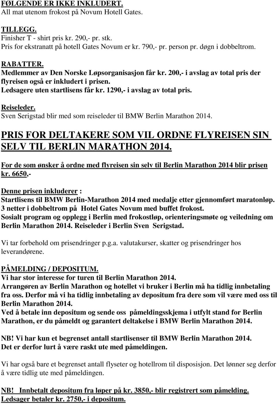 1290,- i avslag av total pris. Reiseleder. Sven Serigstad blir med som reiseleder til BMW Berlin Marathon 2014. PRIS FOR DELTAKERE SOM VIL ORDNE FLYREISEN SIN SELV TIL BERLIN MARATHON 2014.