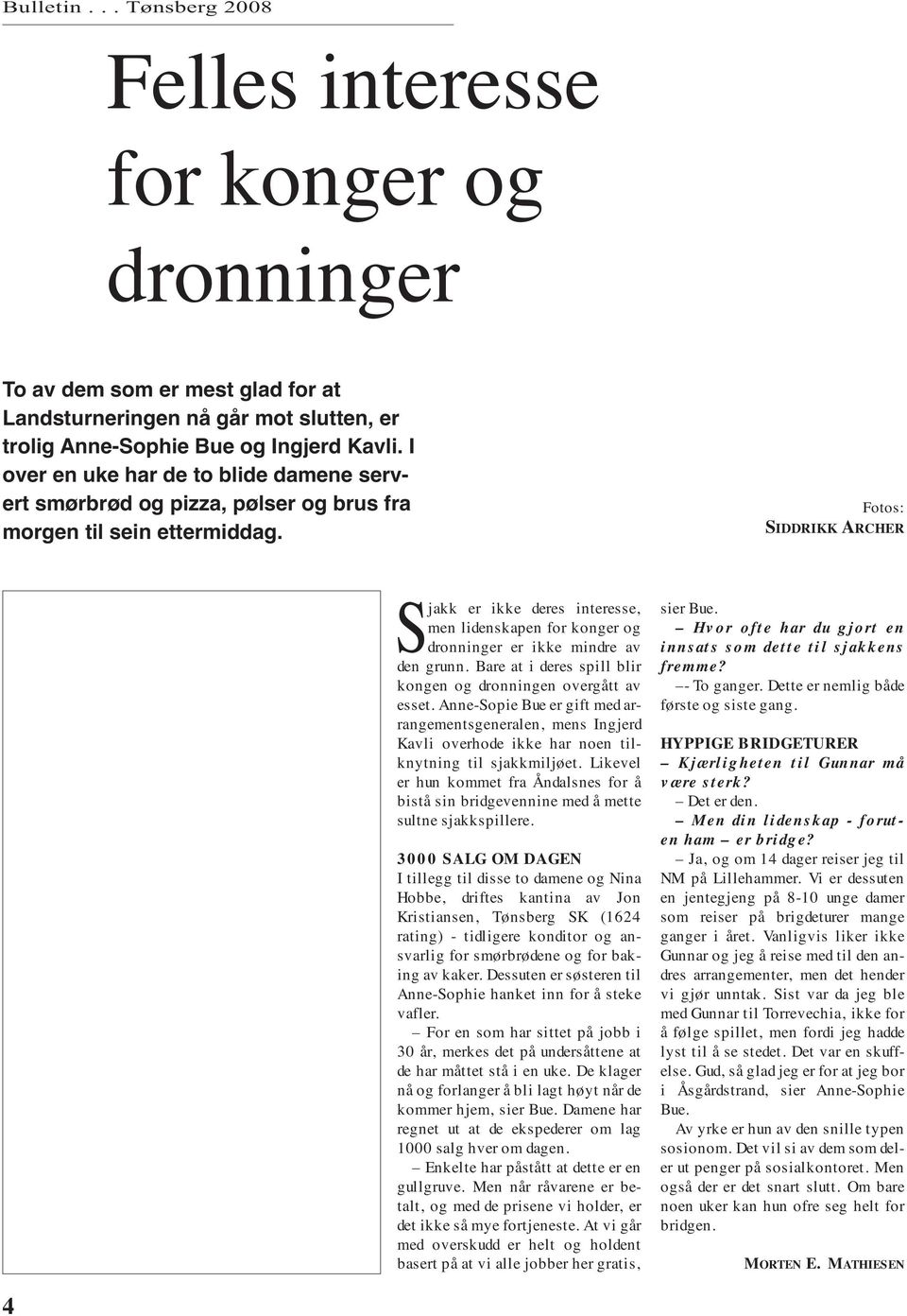 Fotos: SIDDRIKK ARCHER Sjakk er ikke deres interesse, men lidenskapen for konger og dronninger er ikke mindre av den grunn. Bare at i deres spill blir kongen og dronningen overgått av esset.