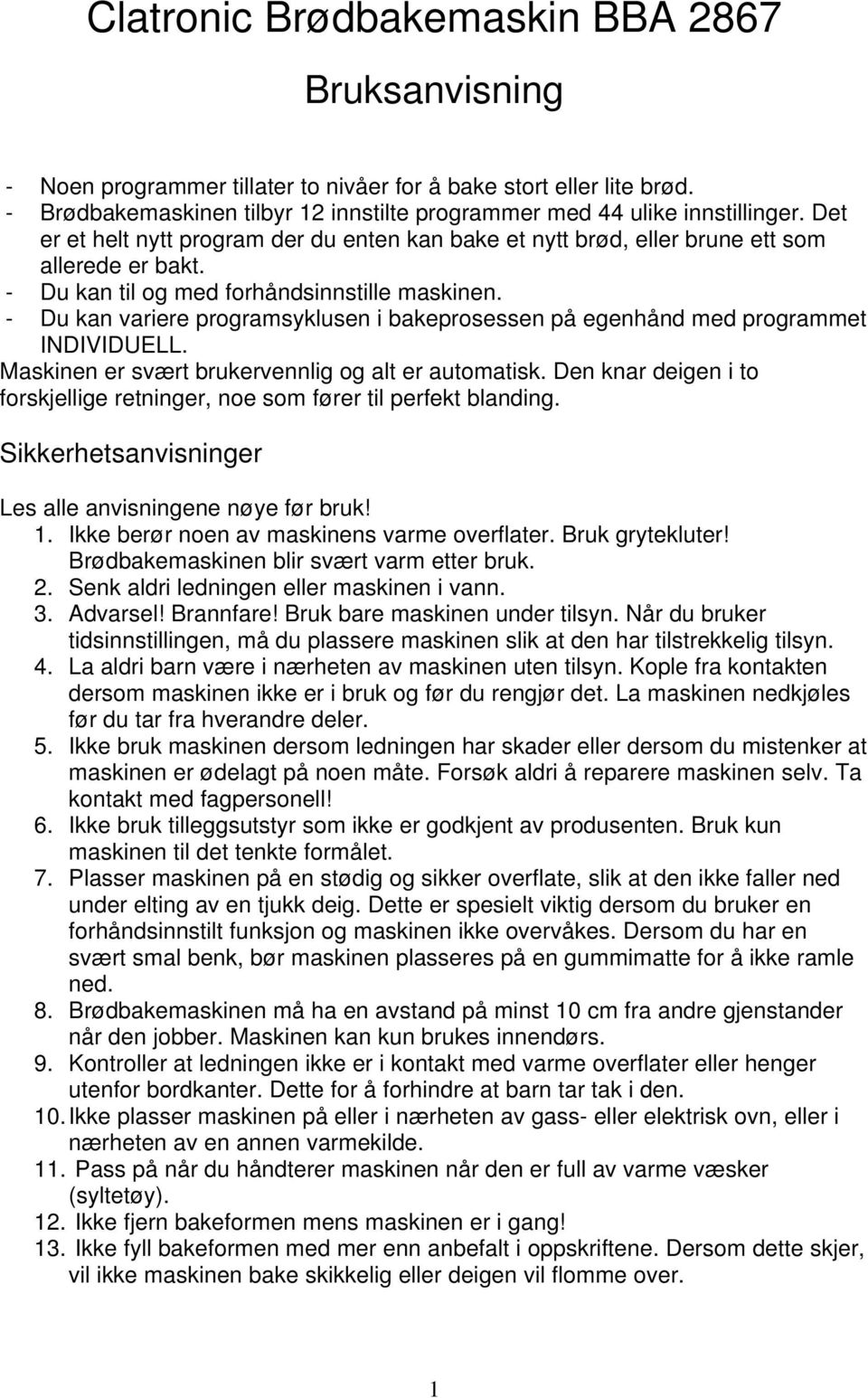 - Du kan variere programsyklusen i bakeprosessen på egenhånd med programmet INDIVIDUELL. Maskinen er svært brukervennlig og alt er automatisk.