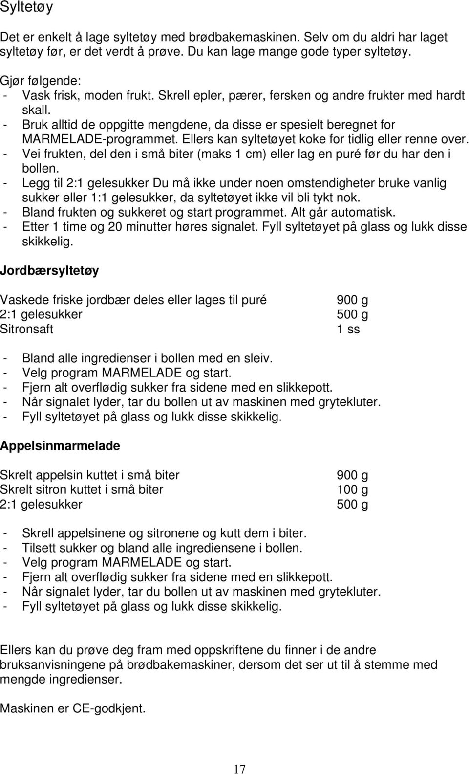 Ellers kan syltetøyet koke for tidlig eller renne over. - Vei frukten, del den i små biter (maks 1 cm) eller lag en puré før du har den i bollen.