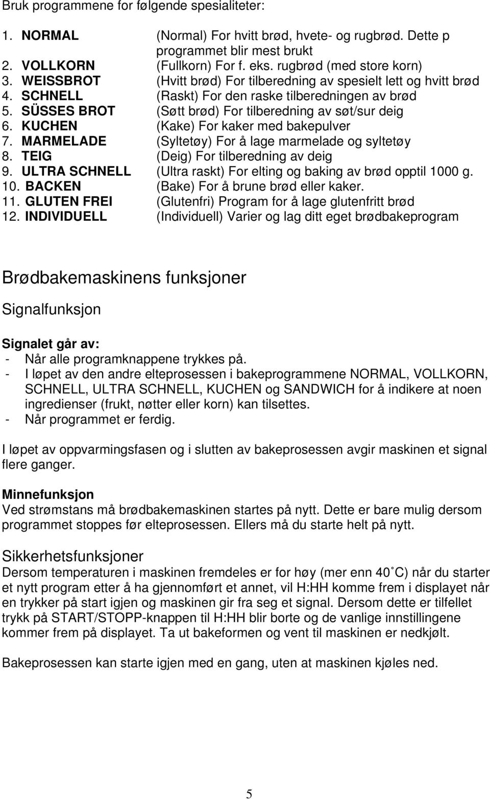 KUCHEN (Kake) For kaker med bakepulver 7. MARMELADE (Syltetøy) For å lage marmelade og syltetøy 8. TEIG (Deig) For tilberedning av deig 9.