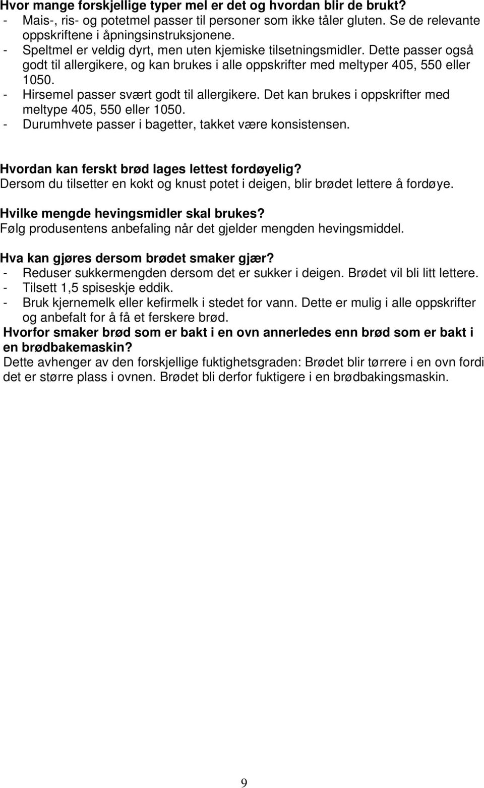 - Hirsemel passer svært godt til allergikere. Det kan brukes i oppskrifter med meltype 405, 550 eller 1050. - Durumhvete passer i bagetter, takket være konsistensen.