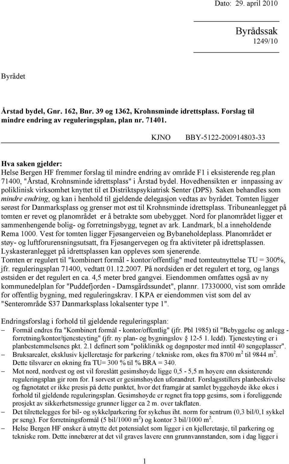 Hovedhensikten er innpassing av poliklinisk virksomhet knyttet til et Distriktspsykiatrisk Senter (DPS).