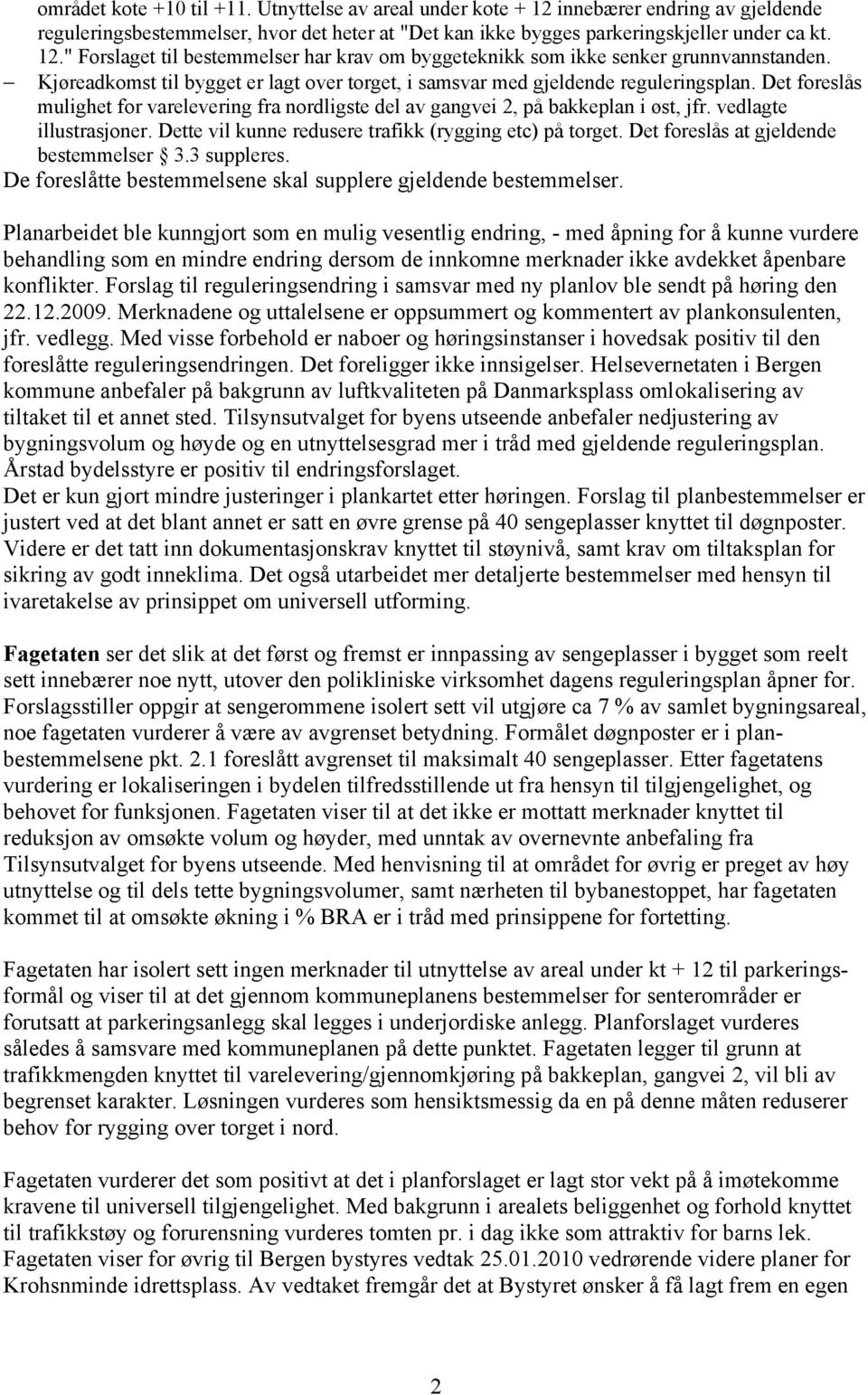 vedlagte illustrasjoner. Dette vil kunne redusere trafikk (rygging etc) på torget. Det foreslås at gjeldende bestemmelser 3.3 suppleres.