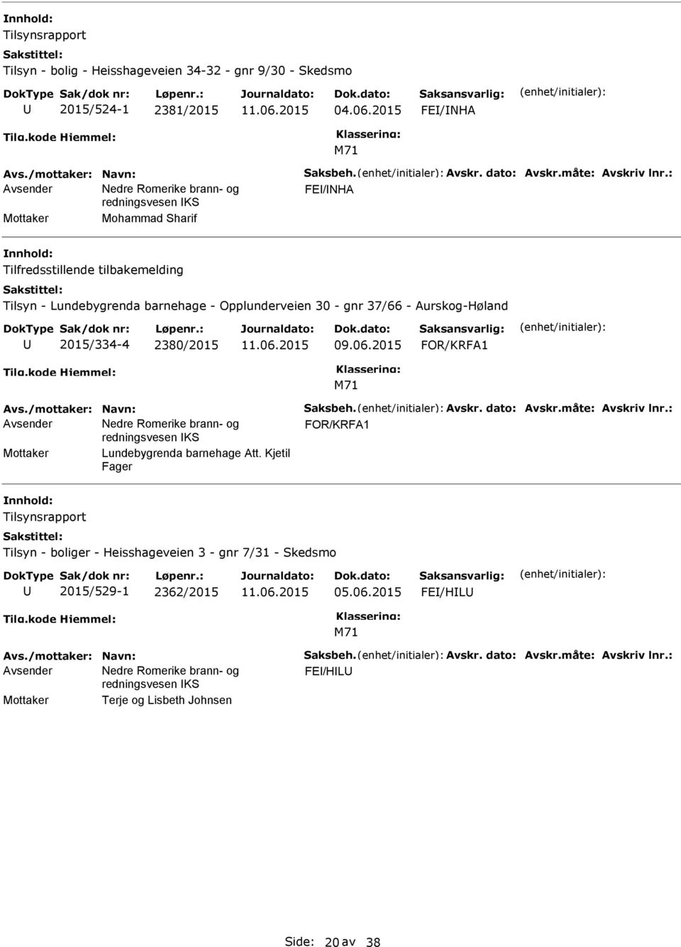 Avs./mottaker: Navn: Saksbeh. Avskr. dato: Avskr.måte: Avskriv lnr.: FOR/KRFA1 Mottaker Lundebygrenda barnehage Att.