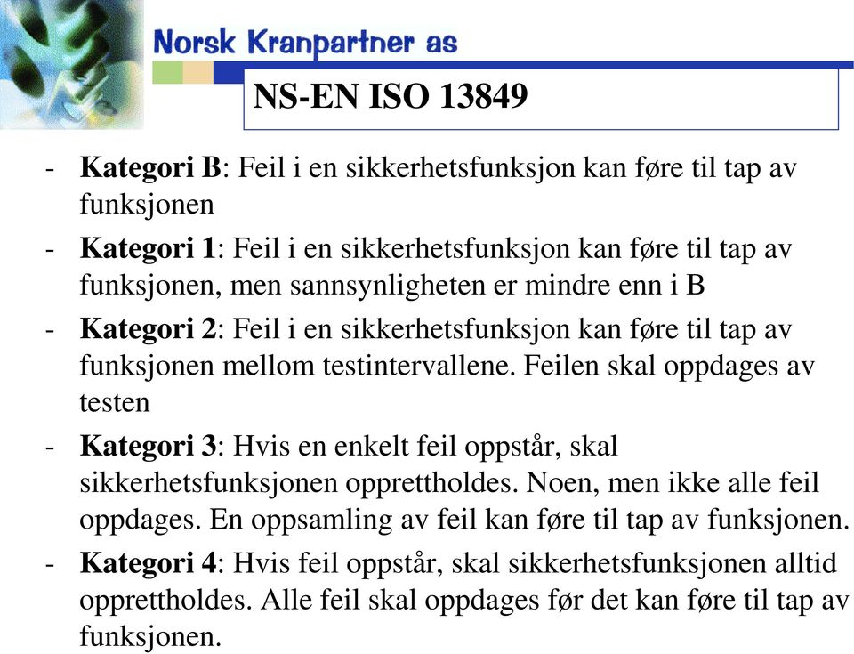 Feilen skal oppdages av testen - Kategori 3: Hvis en enkelt feil oppstår, skal sikkerhetsfunksjonen opprettholdes. Noen, men ikke alle feil oppdages.