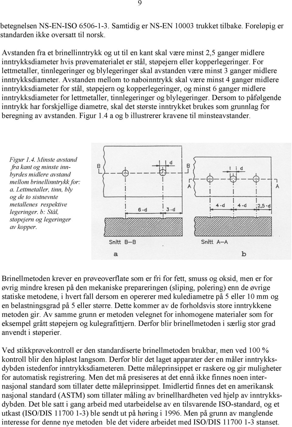 For lettmetaller, tinnlegeringer og blylegeringer skal avstanden være minst 3 ganger midlere inntrykksdiameter.