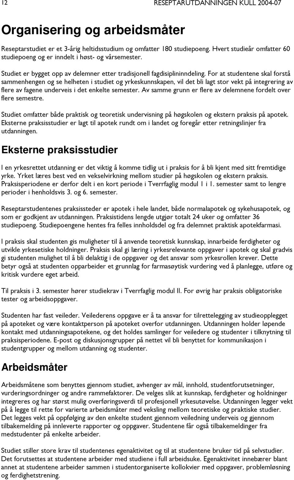 For at studentene skal forstå sammenhengen og se helheten i studiet og yrkeskunnskapen, vil det bli lagt stor vekt på integrering av flere av fagene underveis i det enkelte semester.