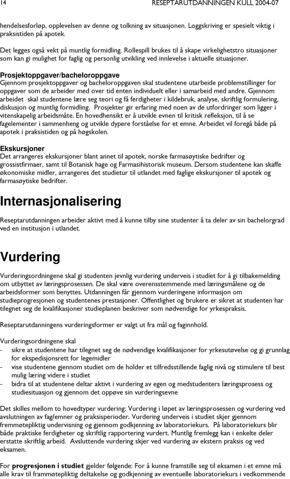 Prosjektoppgaver/bacheloroppgave Gjennom prosjektoppgaver og bacheloroppgaven skal studentene utarbeide problemstillinger for oppgaver som de arbeider med over tid enten individuelt eller i samarbeid