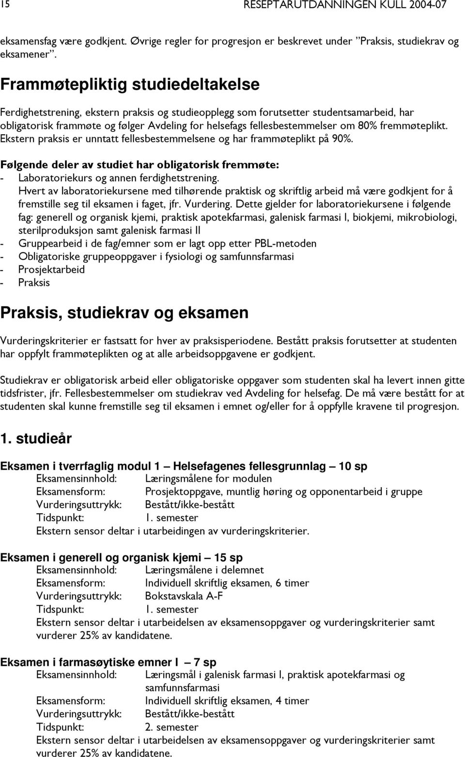 80% fremmøteplikt. Ekstern praksis er unntatt fellesbestemmelsene og har frammøteplikt på 90%. Følgende deler av studiet har obligatorisk fremmøte: - Laboratoriekurs og annen ferdighetstrening.