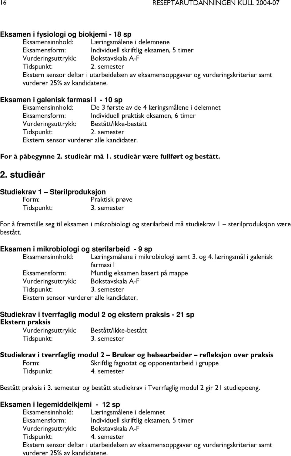 Eksamen i galenisk farmasi I - 10 sp Eksamensinnhold: De 3 første av de 4 læringsmålene i delemnet Eksamensform: Individuell praktisk eksamen, 6 timer Vurderingsuttrykk: Bestått/ikke-bestått