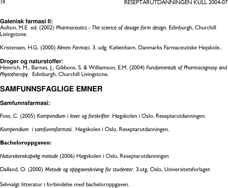 Edinburgh, Churchill Livingstone. SAMFUNNSFAGLIGE EMNER Samfunnsfarmasi: Foss, C. (2005) Kompendium i lover og forskrifter. Høgskolen i Oslo, Reseptarutdanningen. Kompendium i samfunnsfarmasi.