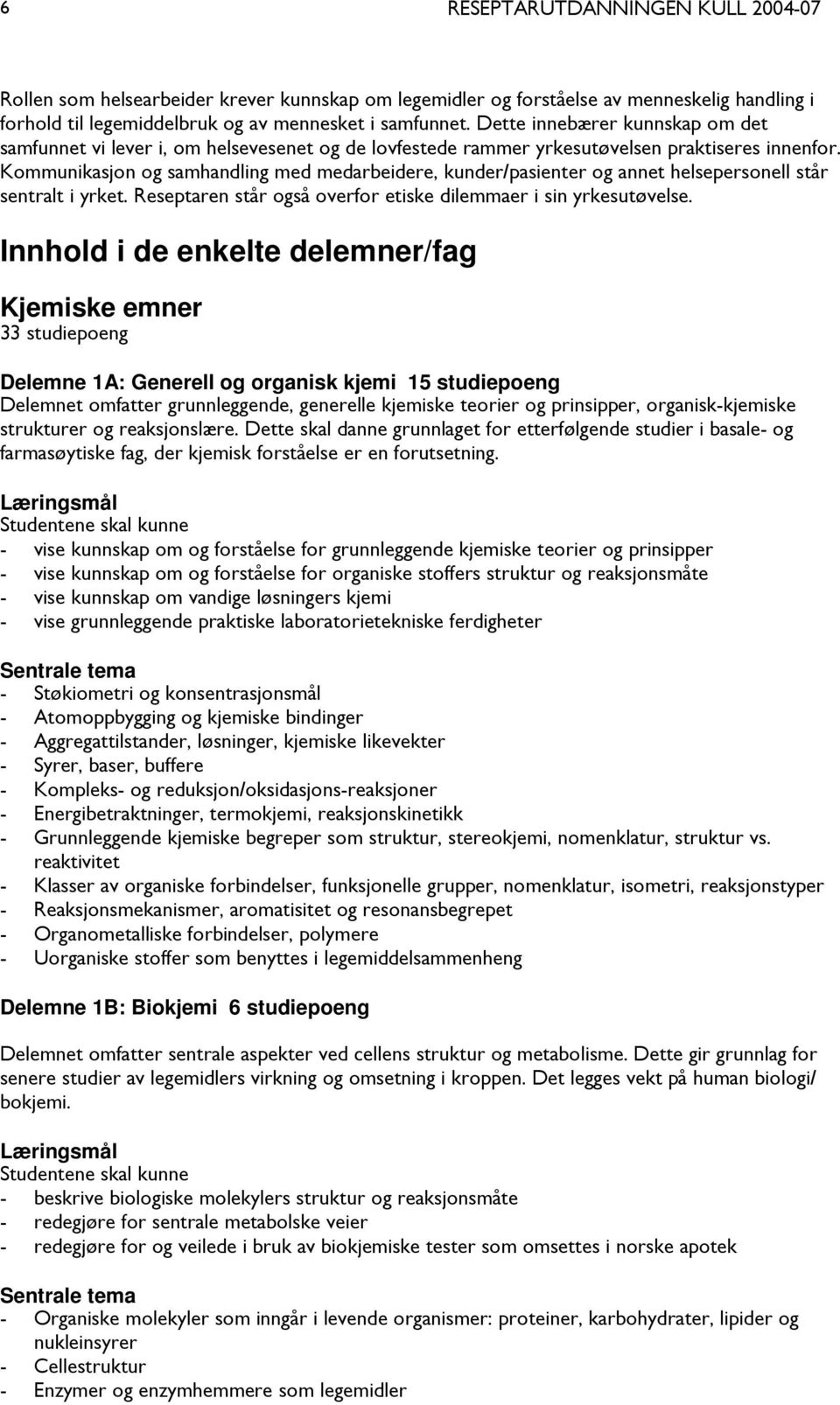 Kommunikasjon og samhandling med medarbeidere, kunder/pasienter og annet helsepersonell står sentralt i yrket. Reseptaren står også overfor etiske dilemmaer i sin yrkesutøvelse.