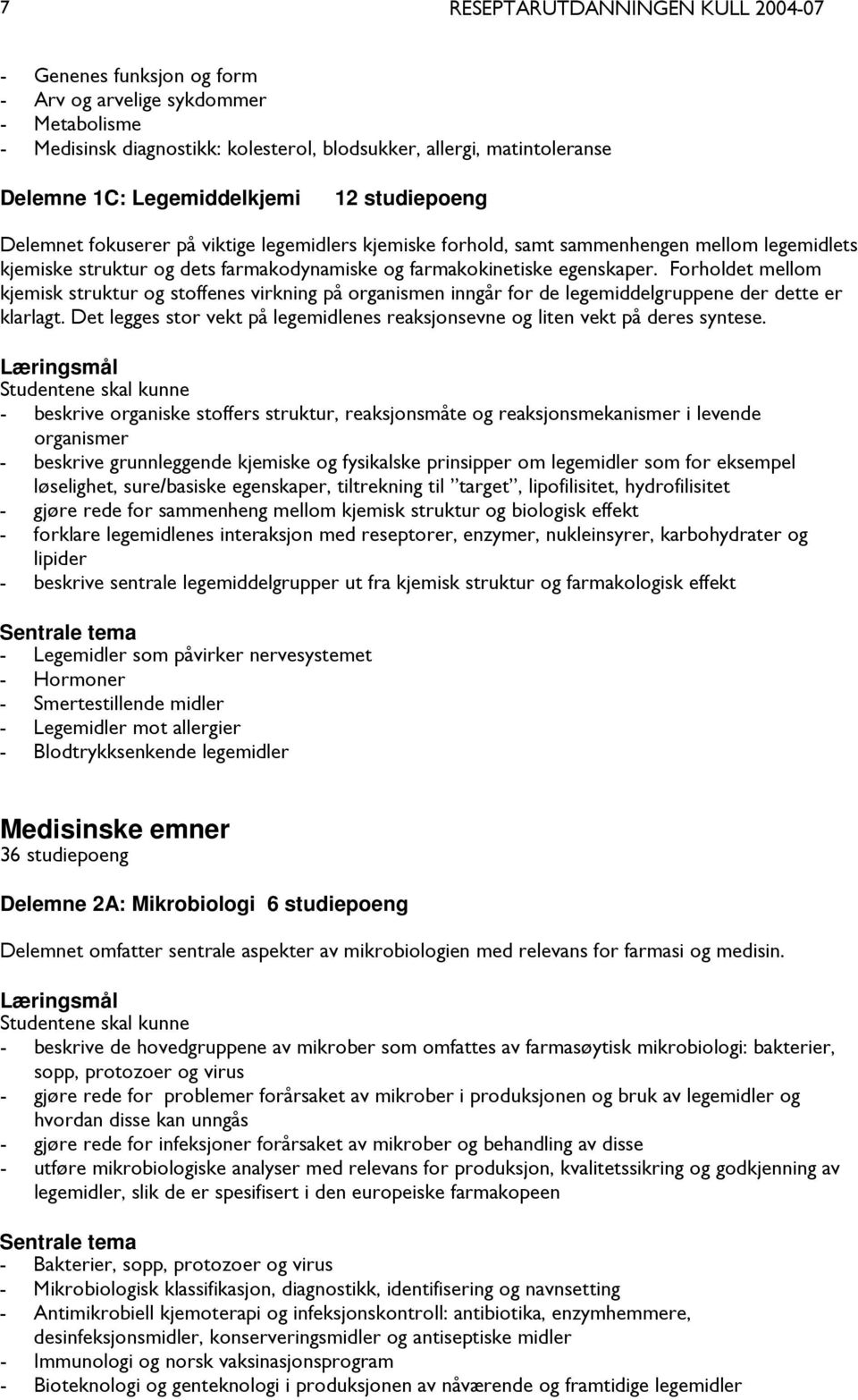 Forholdet mellom kjemisk struktur og stoffenes virkning på organismen inngår for de legemiddelgruppene der dette er klarlagt.