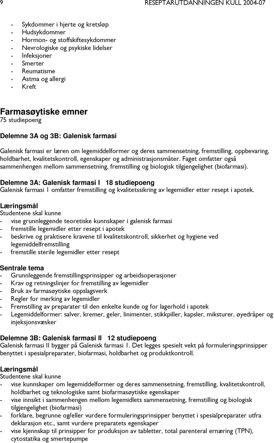 administrasjonsmåter. Faget omfatter også sammenhengen mellom sammensetning, fremstilling og biologisk tilgjengelighet (biofarmasi).