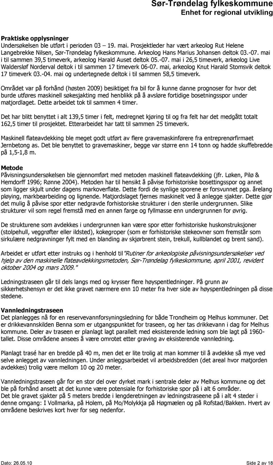 mai, arkeolog Knut Harald Stomsvik deltok 17 timeverk 03.-04. mai og undertegnede deltok i til sammen 58,5 timeverk.