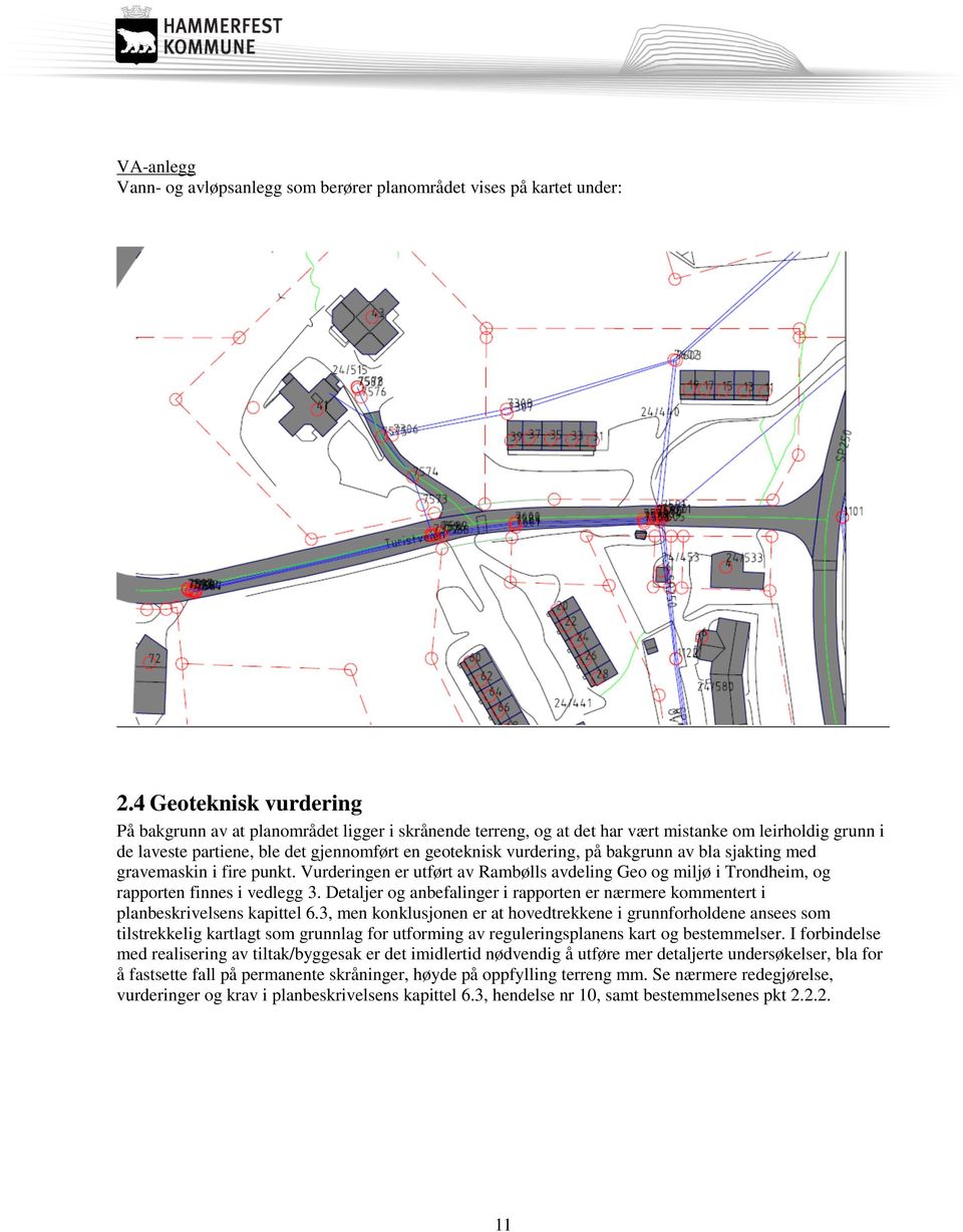 bakgrunn av bla sjakting med gravemaskin i fire punkt. Vurderingen er utført av Rambølls avdeling Geo og miljø i Trondheim, og rapporten finnes i vedlegg 3.