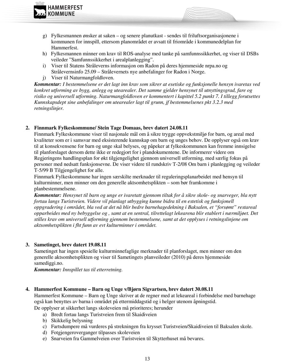 i) Viser til Statens Stråleverns informasjon om Radon på deres hjemmeside nrpa.no og Strålevernsinfo 25.09 Strålevernets nye anbefalinger for Radon i Norge. j) Viser til Naturmangfoldloven.