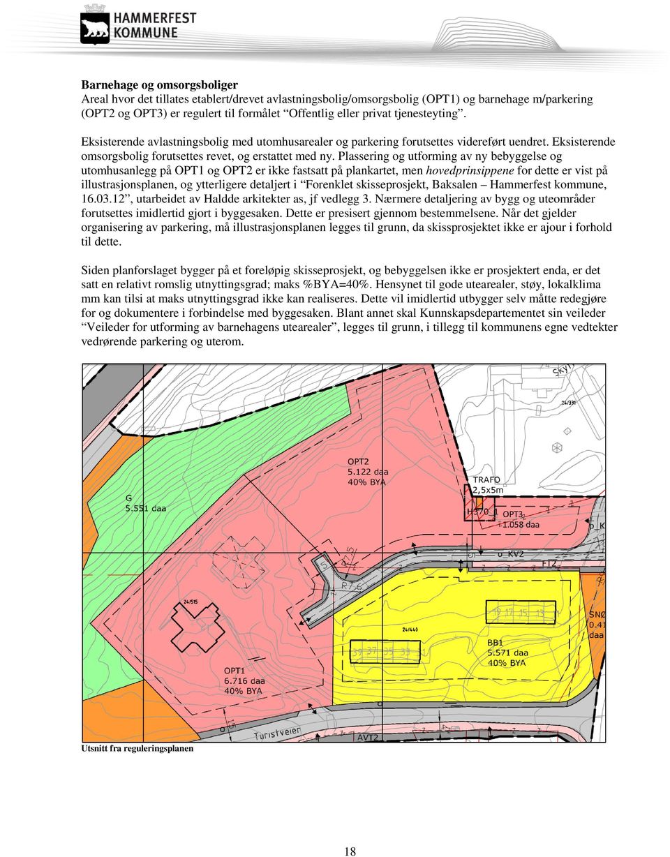 Plassering og utforming av ny bebyggelse og utomhusanlegg på OPT1 og OPT2 er ikke fastsatt på plankartet, men hovedprinsippene for dette er vist på illustrasjonsplanen, og ytterligere detaljert i