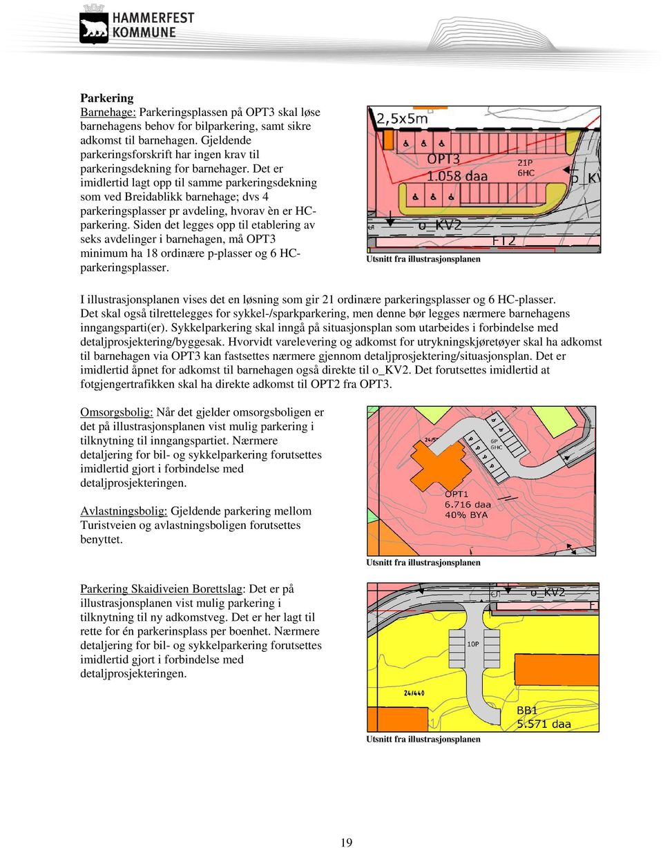 Det er imidlertid lagt opp til samme parkeringsdekning som ved Breidablikk barnehage; dvs 4 parkeringsplasser pr avdeling, hvorav èn er HCparkering.