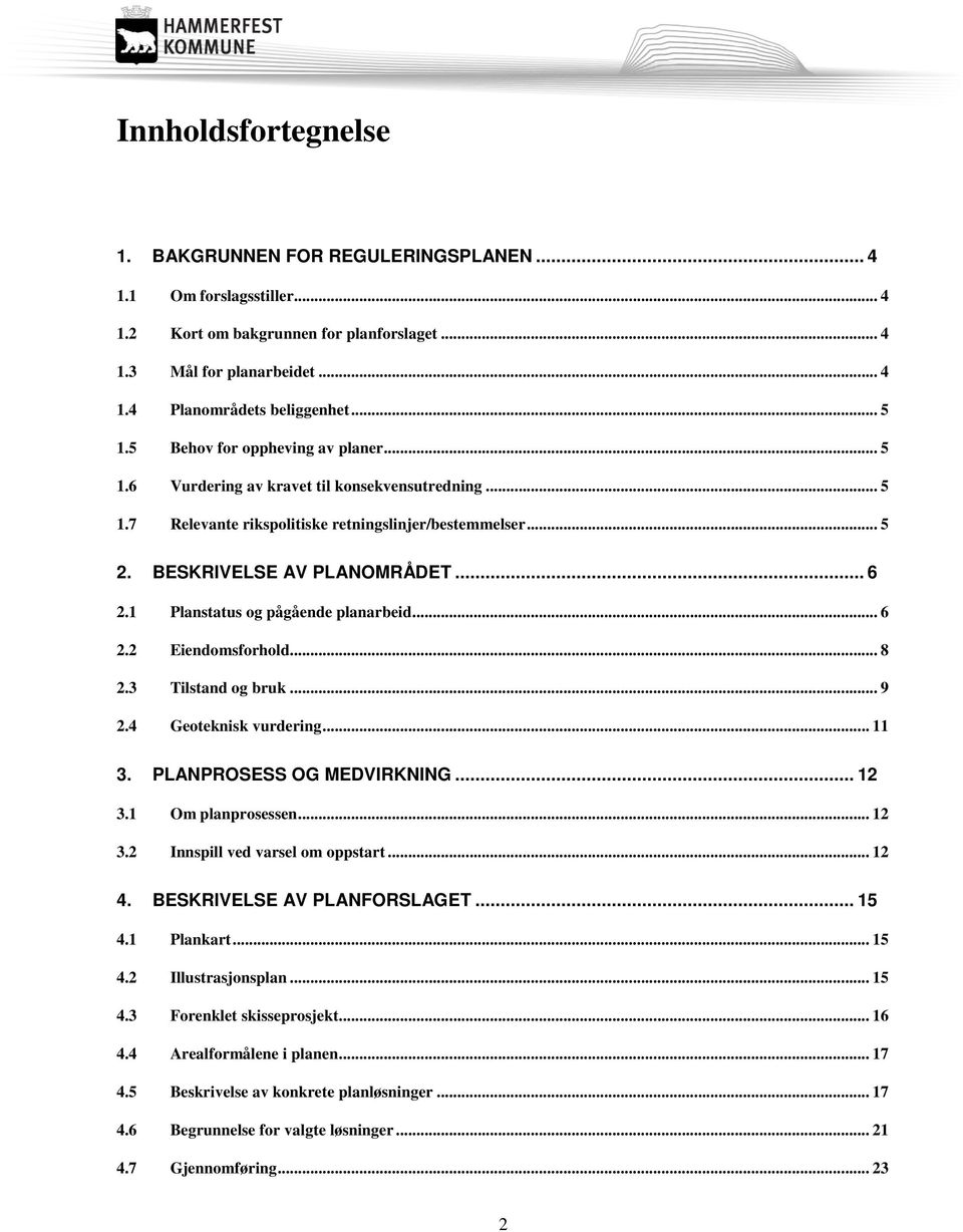 1 Planstatus og pågående planarbeid... 6 2.2 Eiendomsforhold... 8 2.3 Tilstand og bruk... 9 2.4 Geoteknisk vurdering... 11 3. PLANPROSESS OG MEDVIRKNING... 12 3.1 Om planprosessen... 12 3.2 Innspill ved varsel om oppstart.