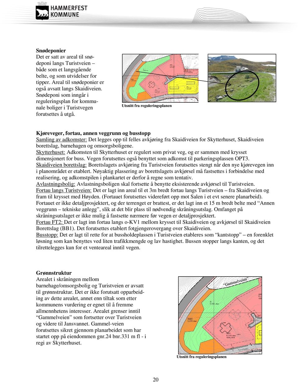 Utsnitt fra reguleringsplanen Kjøreveger, fortau, annen veggrunn og busstopp Samling av adkomster: Det legges opp til felles avkjøring fra Skaidiveien for Skytterhuset, Skaidiveien borettslag,