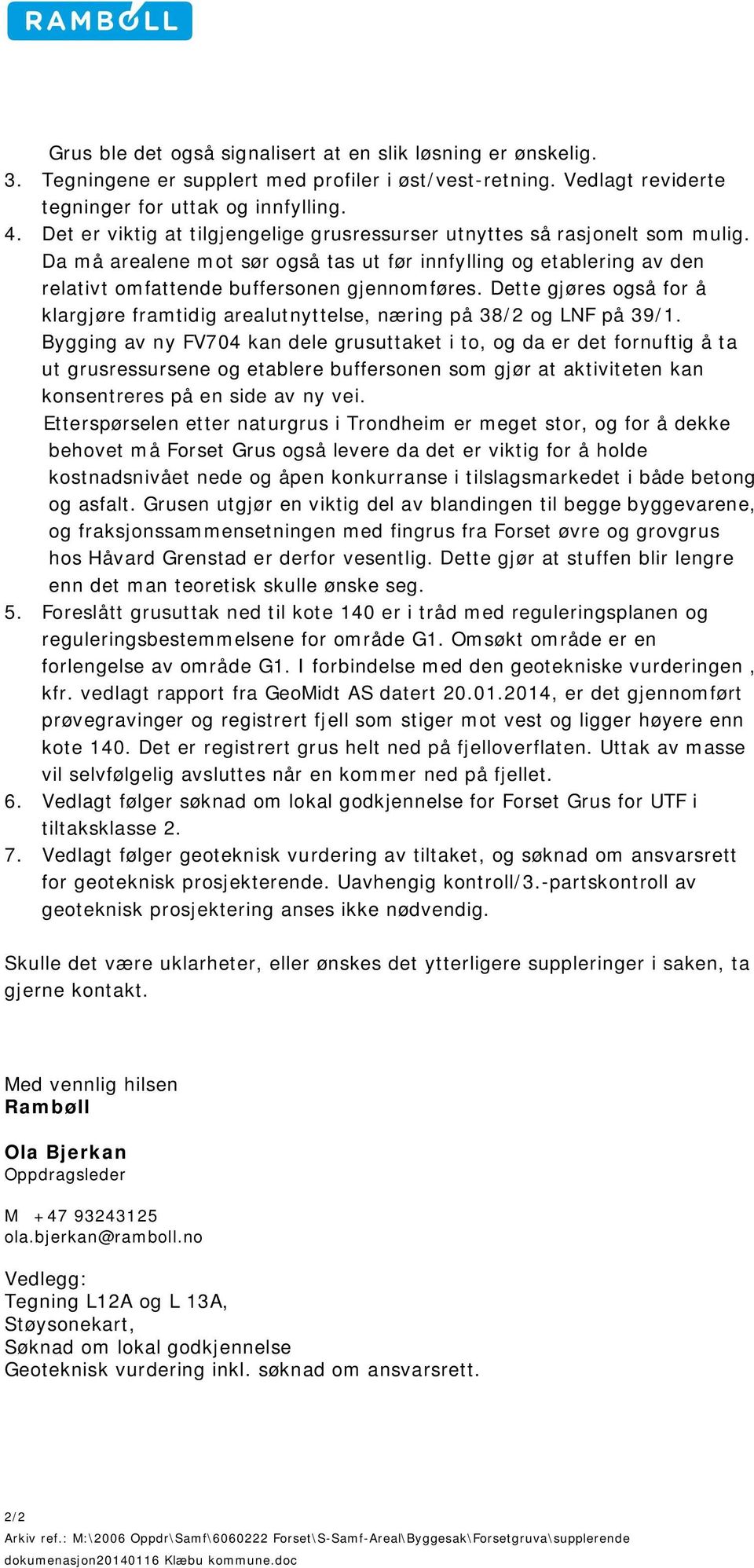 Dette gjøres også for å klargjøre framtidig arealutnyttelse, næring på 38/2 og LNF på 39/1.