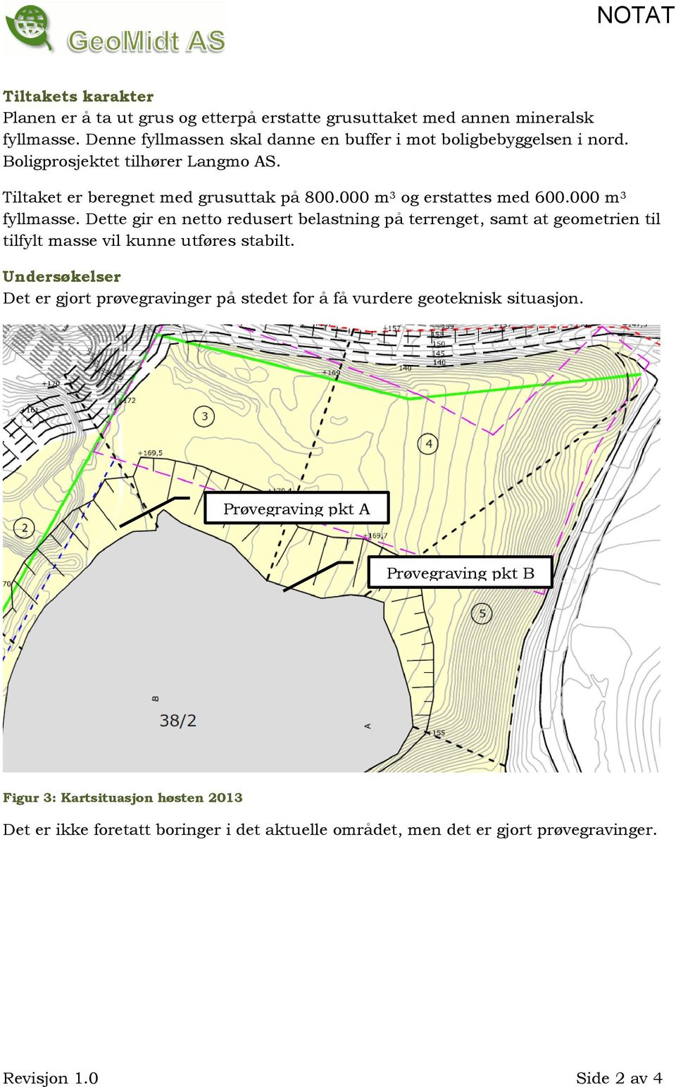 000 m 3 og erstattes med 600.000 m 3 fyllmasse. Dette gir en netto redusert belastning på terrenget, samt at geometrien til tilfylt masse vil kunne utføres stabilt.