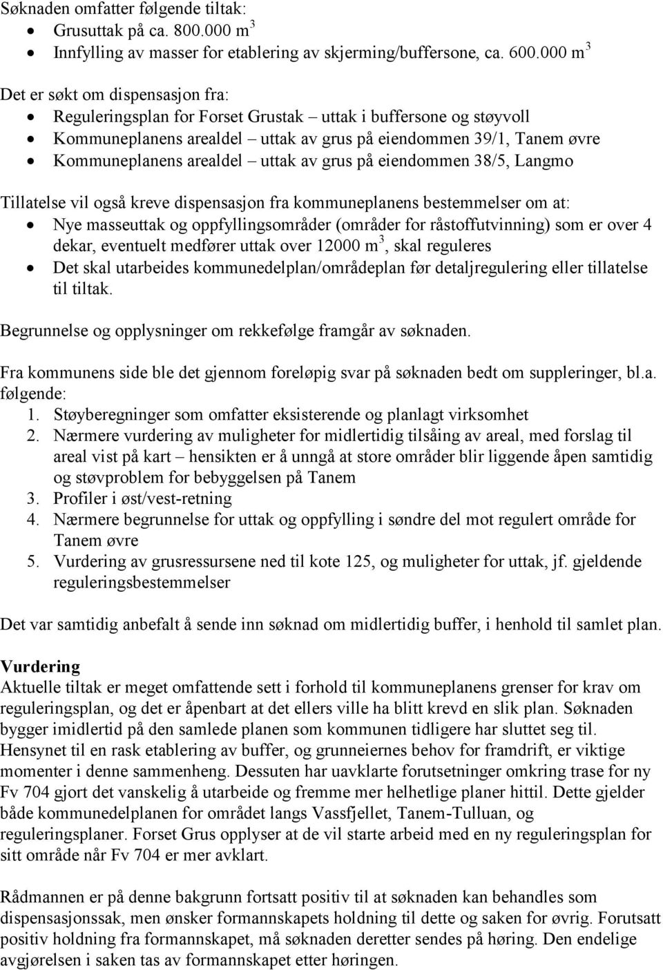 uttak av grus på eiendommen 38/5, Langmo Tillatelse vil også kreve dispensasjon fra kommuneplanens bestemmelser om at: Nye masseuttak og oppfyllingsområder (områder for råstoffutvinning) som er over