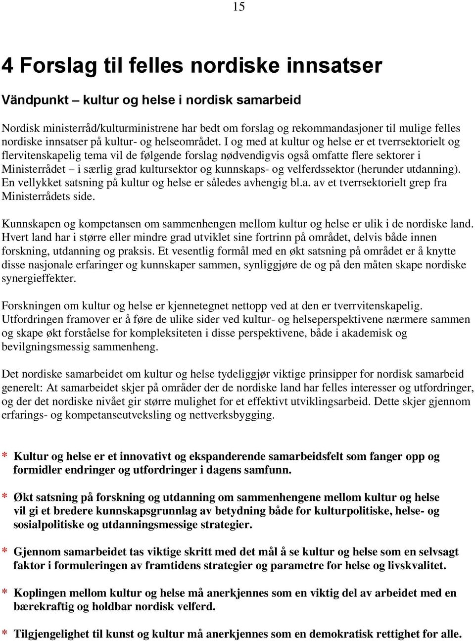 I og med at kultur og helse er et tverrsektorielt og flervitenskapelig tema vil de følgende forslag nødvendigvis også omfatte flere sektorer i Ministerrådet i særlig grad kultursektor og kunnskaps-