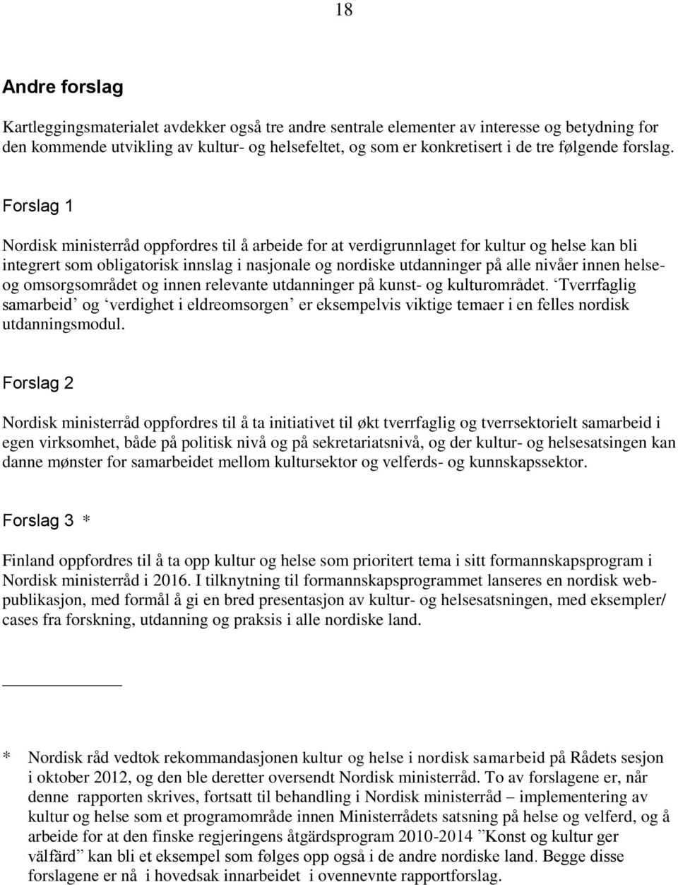 Forslag 1 Nordisk ministerråd oppfordres til å arbeide for at verdigrunnlaget for kultur og helse kan bli integrert som obligatorisk innslag i nasjonale og nordiske utdanninger på alle nivåer innen