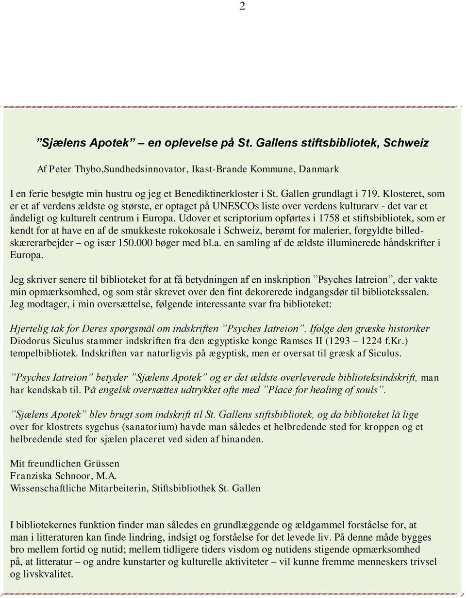 Udover et scriptorium opførtes i 1758 et stiftsbibliotek, som er kendt for at have en af de smukkeste rokokosale i Schweiz, berømt for malerier, forgyldte billedskærerarbejder og især 150.