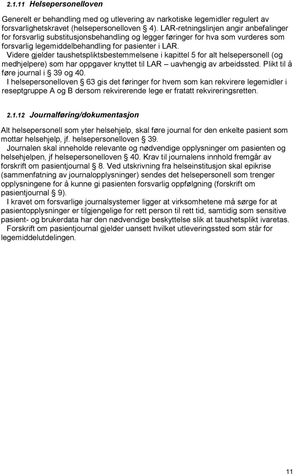 Videre gjelder taushetspliktsbestemmelsene i kapittel 5 for alt helsepersonell (og medhjelpere) som har oppgaver knyttet til LAR uavhengig av arbeidssted. Plikt til å føre journal i 39 og 40.