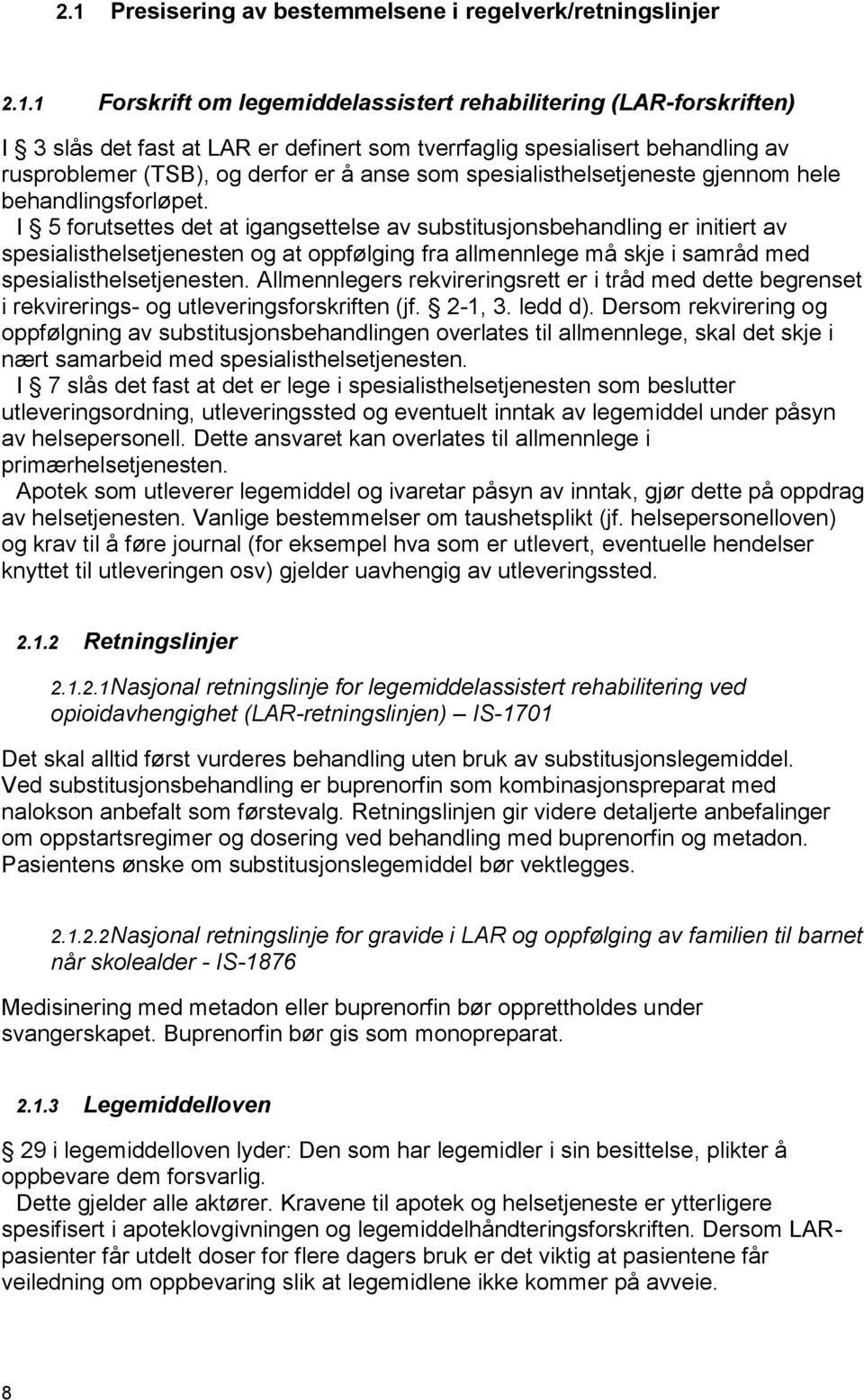 I 5 forutsettes det at igangsettelse av substitusjonsbehandling er initiert av spesialisthelsetjenesten og at oppfølging fra allmennlege må skje i samråd med spesialisthelsetjenesten.