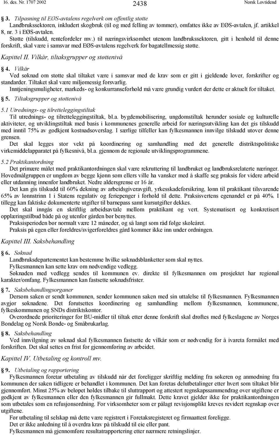 ) til næringsvirksomhet utenom landbrukssektoren, gitt i henhold til denne forskrift, skal være i samsvar med EØS-avtalens regelverk for bagatellmessig støtte. Kapittel II.