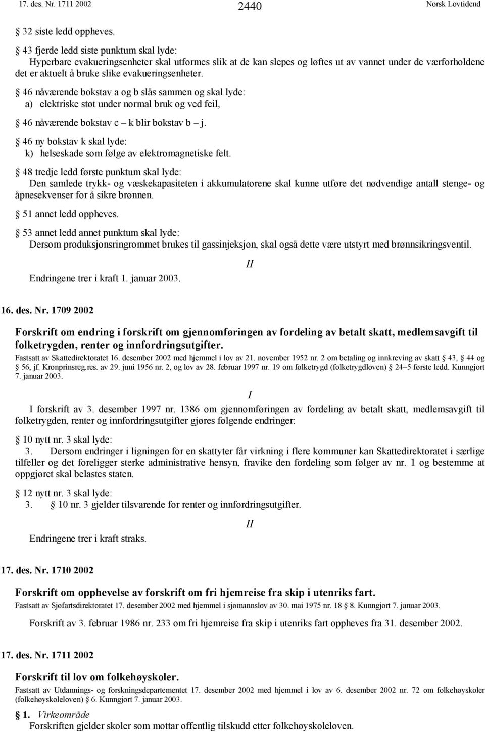 46 nåværende bokstav a og b slås sammen og skal lyde: a) elektriske støt under normal bruk og ved feil, 46 nåværende bokstav c k blir bokstav b j.