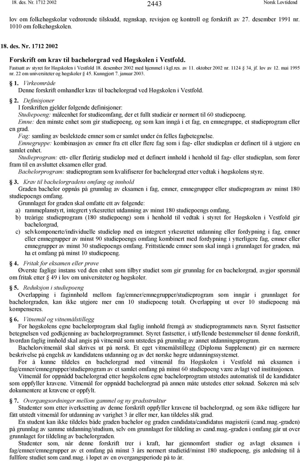 januar 2003. 1. Virkeområde Denne forskrift omhandler krav til bachelorgrad ved Høgskolen i Vestfold. 2. Definisjoner I forskriften gjelder følgende definisjoner: Studiepoeng: måleenhet for studieomfang, der et fullt studieår er normert til 60 studiepoeng.