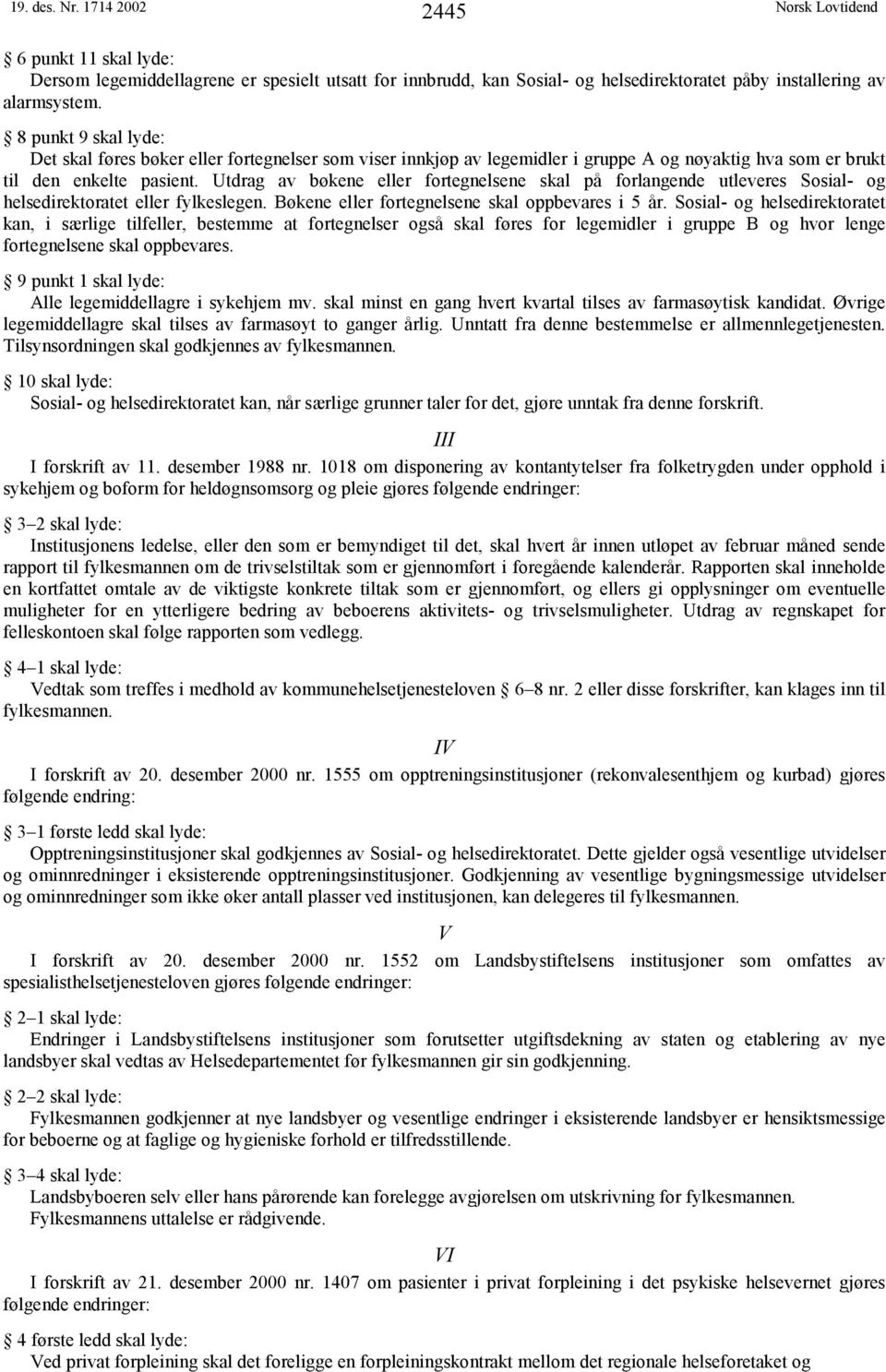 Utdrag av bøkene eller fortegnelsene skal på forlangende utleveres Sosial- og helsedirektoratet eller fylkeslegen. Bøkene eller fortegnelsene skal oppbevares i 5 år.