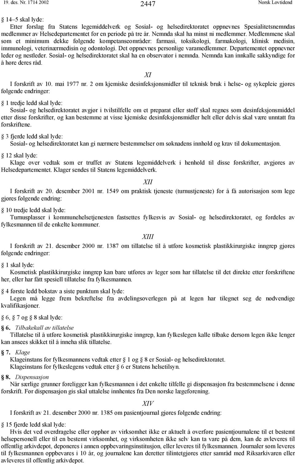 Nemnda skal ha minst ni medlemmer. Medlemmene skal som et minimum dekke følgende kompetanseområder: farmasi, toksikologi, farmakologi, klinisk medisin, immunologi, veterinærmedisin og odontologi.