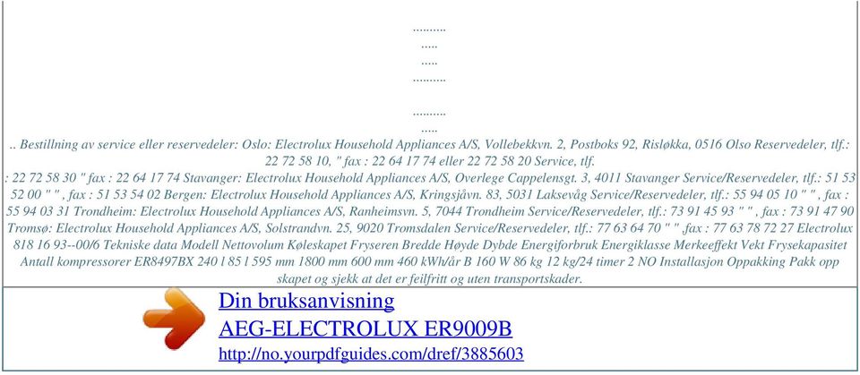 3, 4011 Stavanger Service/Reservedeler, tlf.: 51 53 52 00 " ", fax : 51 53 54 02 Bergen: Electrolux Household Appliances A/S, Kringsjåvn. 83, 5031 Laksevåg Service/Reservedeler, tlf.